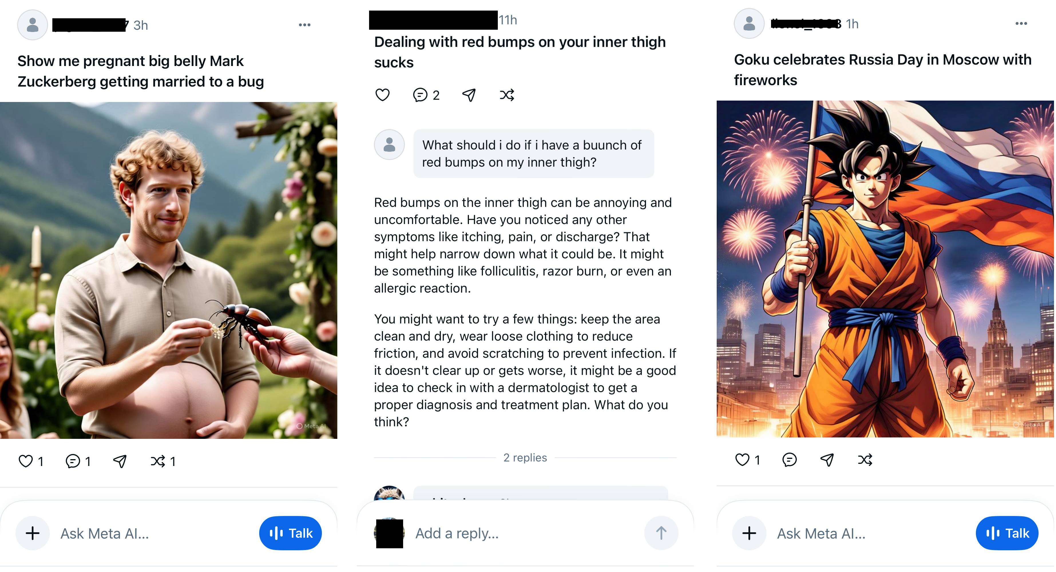The Meta AI app is a privacy disaster Three screenshots from the Meta AI app -- the first shows a user prompting to see Mark Zuckerberg with a pregnant belly marrying a bug, the second shows a query about what to do if you have red bumps on your inner thigh, and the third is a prompt for Goku celebrating Russia day.