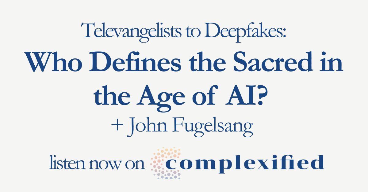 207.Cplx 1200x628 1 Televangelists to Deepfakes: Who Defines the Sacred in the Age of AI? + John Fugelsang