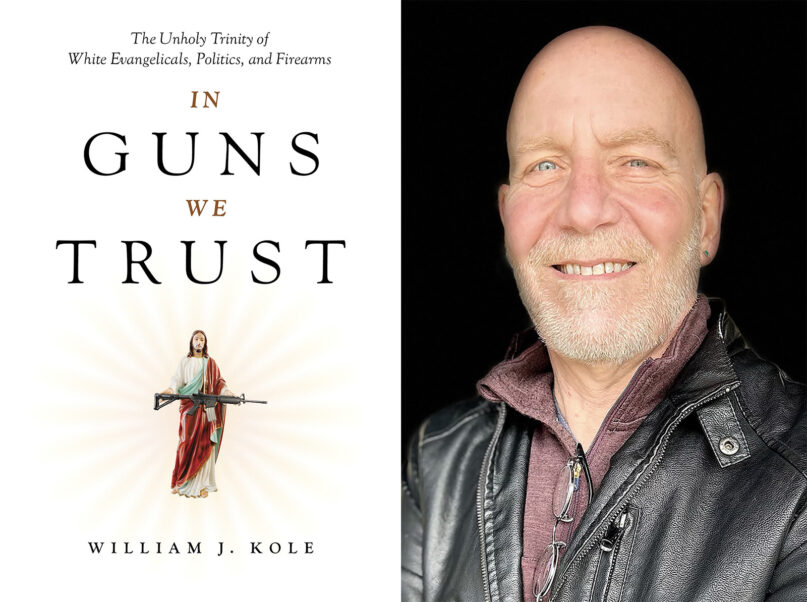 'In Guns We Trust' challenges white evangelicals to rethink their alliance with firearms webRNS William Kole Book4 'In Guns We Trust' challenges white evangelicals to rethink their alliance with firearms